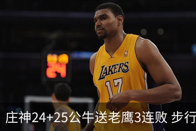 庄神24+25公牛送老鹰3连败 步行者险胜火箭