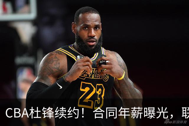 CBA杜锋续约！合同年薪曝光，联盟最高薪主教练，球迷褒贬不一